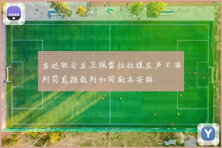 吉达联合后卫佩雷拉社媒发声不满判罚直指裁判如同剧本安排