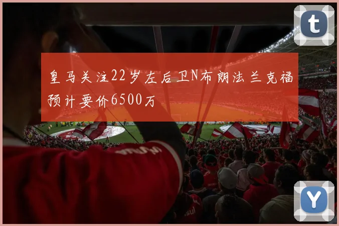 皇马关注22岁左后卫N布朗法兰克福预计要价6500万