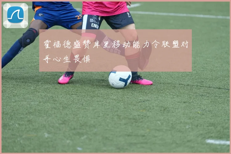 霍福德盛赞库里移动能力令联盟对手心生畏惧