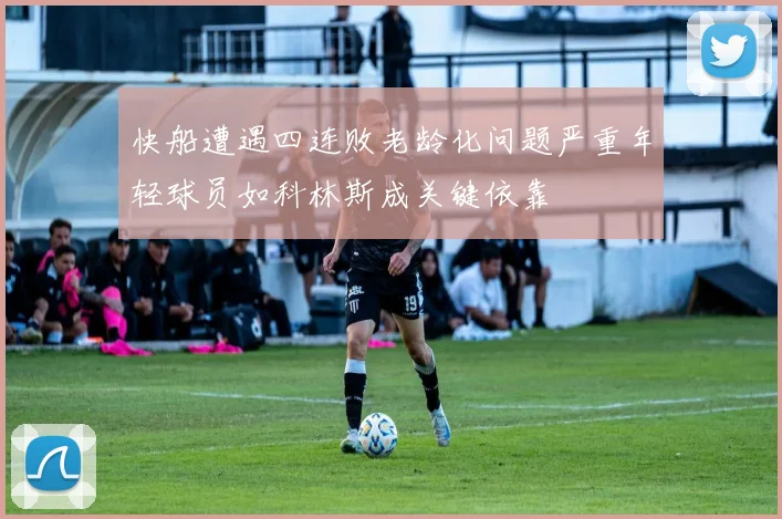 快船遭遇四连败老龄化问题严重年轻球员如科林斯成关键依靠
