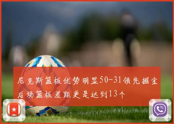 尼克斯篮板优势明显50-31领先掘金后场篮板差距更是达到13个